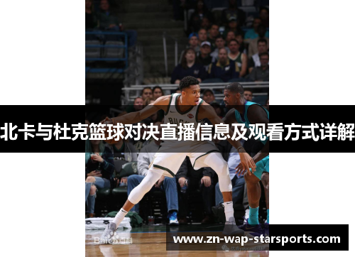 北卡与杜克篮球对决直播信息及观看方式详解 北卡与杜克篮球对决直播信息及观看方式详解