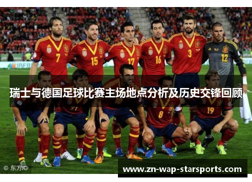 瑞士与德国足球比赛主场地点分析及历史交锋回顾 瑞士与德国足球比赛主场地点分析及历史交锋回顾