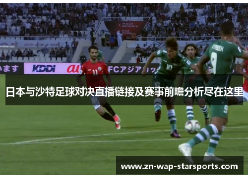 日本与沙特足球对决直播链接及赛事前瞻分析尽在这里 日本与沙特足球对决直播链接及赛事前瞻分析尽在这里