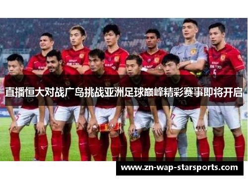 直播恒大对战广岛挑战亚洲足球巅峰精彩赛事即将开启 直播恒大对战广岛挑战亚洲足球巅峰精彩赛事即将开启